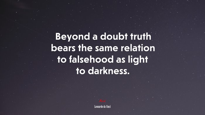 Beyond a doubt truth bears the same relation to falsehood as light to darkness. | Leonardo da Vinci quote