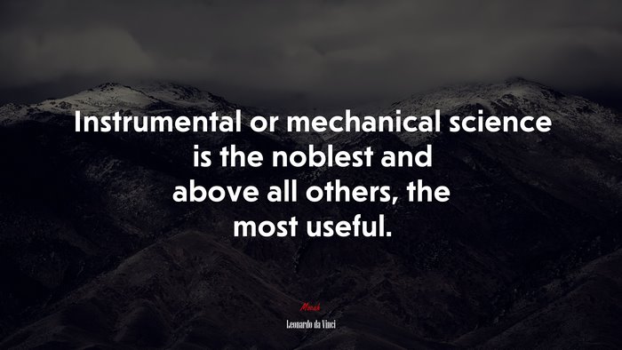 Instrumental or mechanical science is the noblest and above all others, the most useful. | Leonardo da Vinci quote