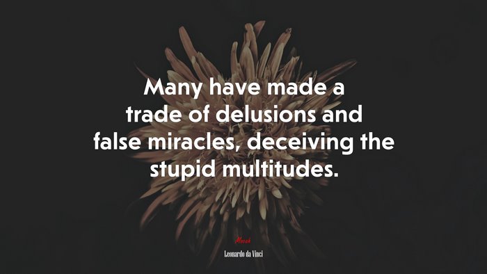 Many have made a trade of delusions and false miracles, deceiving the stupid multitudes. | Leonardo da Vinci quote