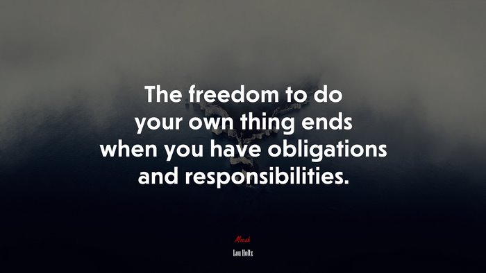 The freedom to do your own thing ends when you have obligations and responsibilities. | Lou Holtz quote