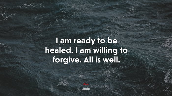 I am ready to be healed. I am willing to forgive. All is well. | Louise Hay quote