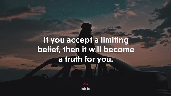 If you accept a limiting belief, then it will become a truth for you. | Louise Hay quote