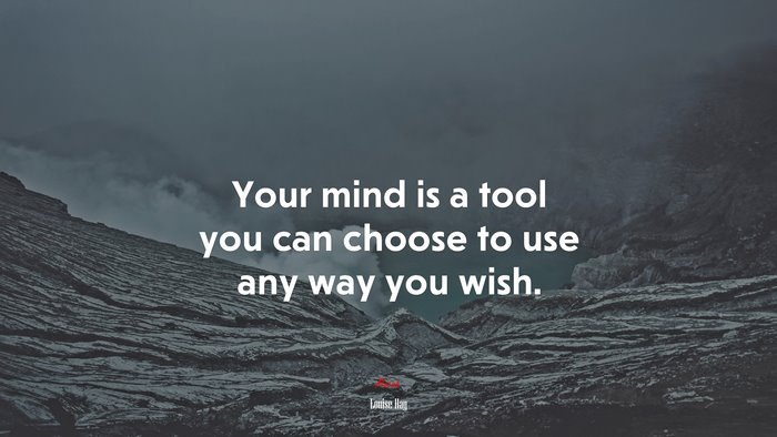 Your mind is a tool you can choose to use any way you wish. | Louise Hay quote