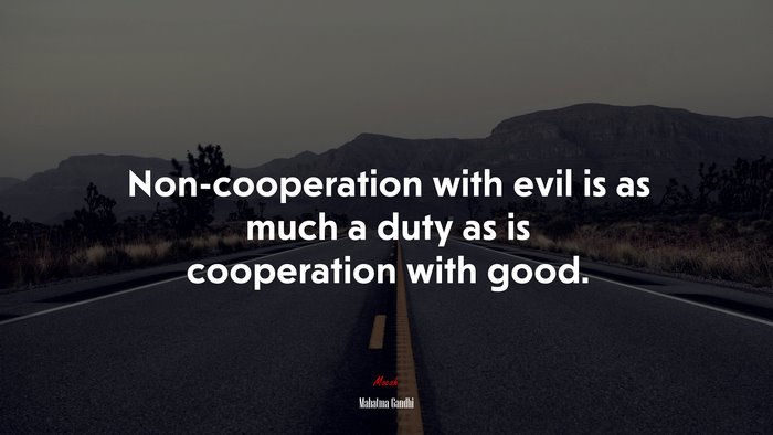 Non-cooperation with evil is as much a duty as is cooperation with good. | Mahatma Gandhi quote