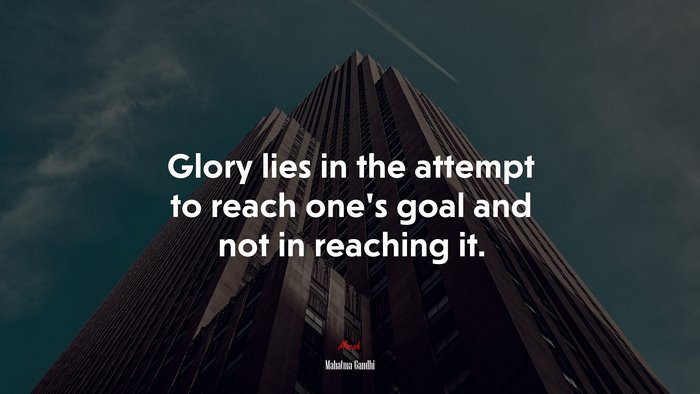 Glory lies in the attempt to reach one’s goal and not in reaching it. | Mahatma Gandhi quote