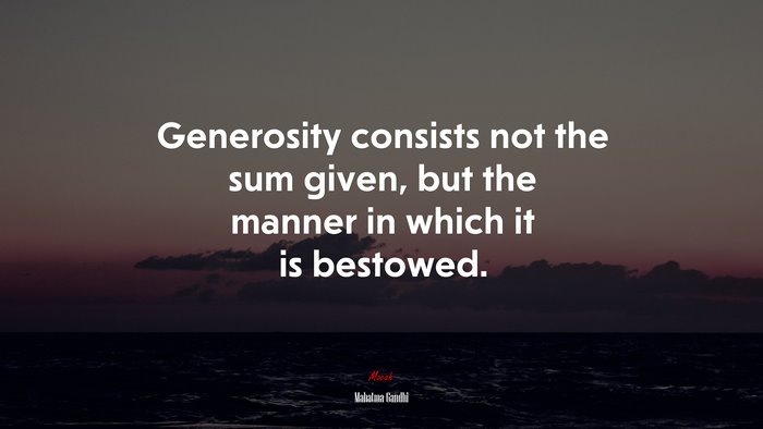 Generosity consists not the sum given, but the manner in which it is bestowed. | Mahatma Gandhi quote