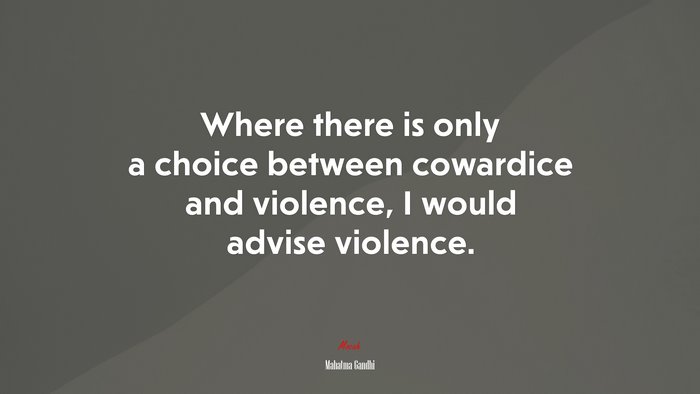 Where there is only a choice between cowardice and violence, I would advise violence. | Mahatma Gandhi quote