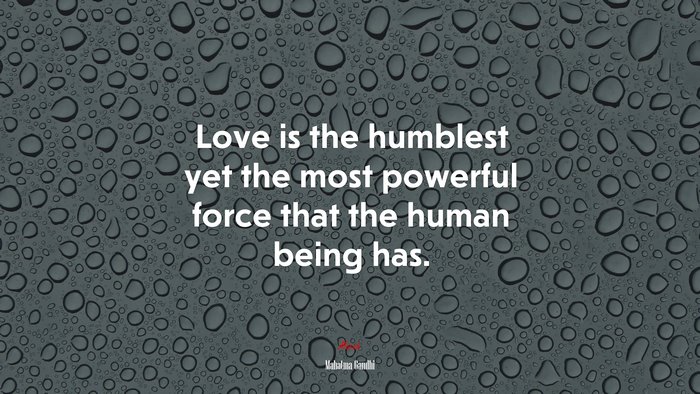 Love is the humblest yet the most powerful force that the human being has. | Mahatma Gandhi quote