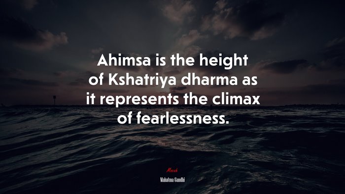 Ahimsa is the height of Kshatriya dharma as it represents the climax of fearlessness. | Mahatma Gandhi quote