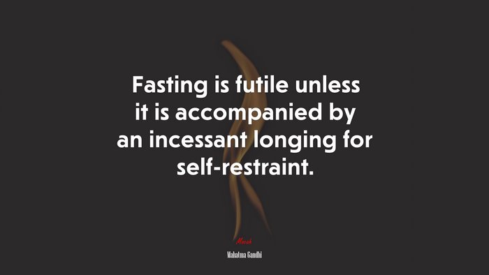 Fasting is futile unless it is accompanied by an incessant longing for self-restraint. | Mahatma Gandhi quote