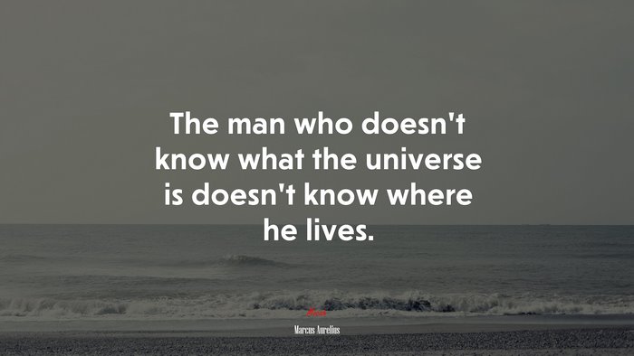 The man who doesn’t know what the universe is doesn’t know where he lives. | Marcus Aurelius quote