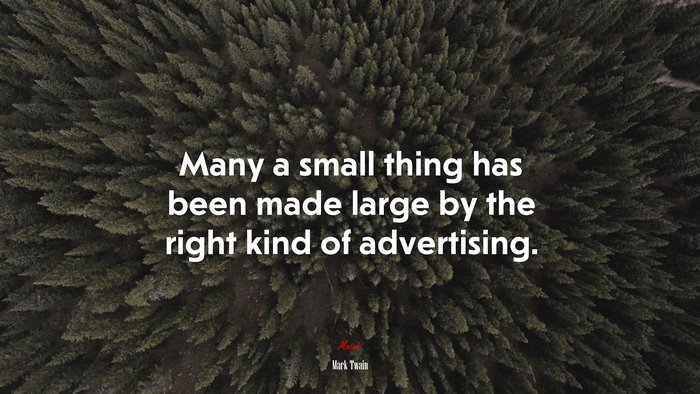 Many a small thing has been made large by the right kind of advertising. | Mark Twain quote