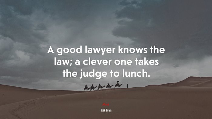 A good lawyer knows the law; a clever one takes the judge to lunch. | Mark Twain quote