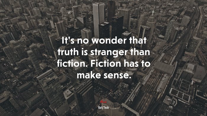 It’s no wonder that truth is stranger than fiction. Fiction has to make sense. | Mark Twain quote