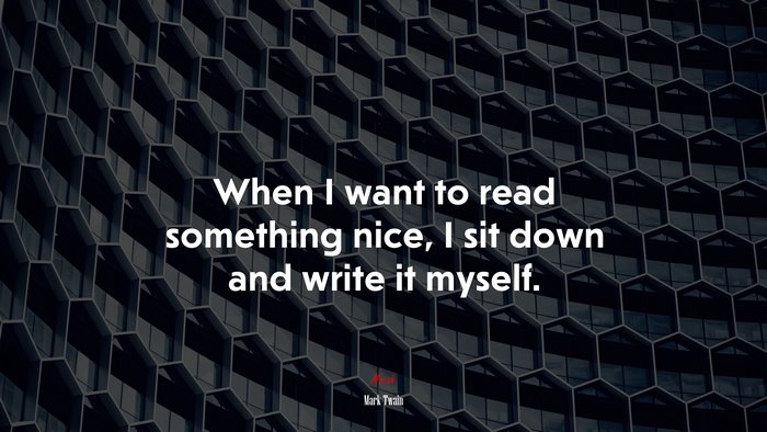 When I want to read something nice, I sit down and write it myself. | Mark Twain quote