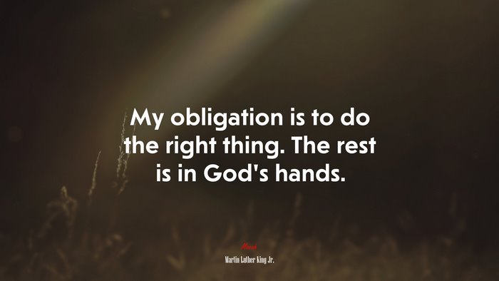 My obligation is to do the right thing. The rest is in God’s hands. | Martin Luther King Jr. quote