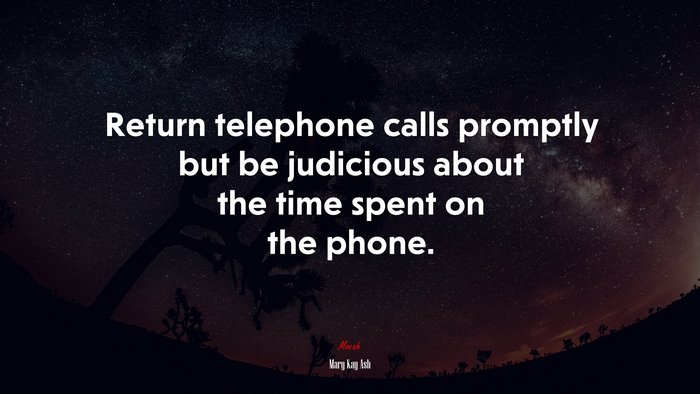 Return telephone calls promptly but be judicious about the time spent on the phone. | Mary Kay Ash quote