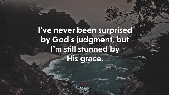 I’ve never been surprised by God’s judgment, but I’m still stunned by His grace. | Max Lucado quote