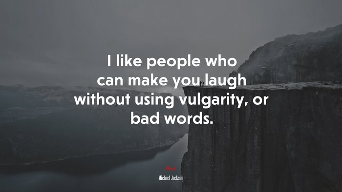 I like people who can make you laugh without using vulgarity, or bad words. | Michael Jackson quote