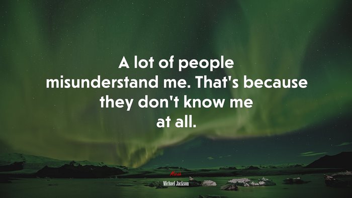 A lot of people misunderstand me. That’s because they don’t know me at all. | Michael Jackson quote