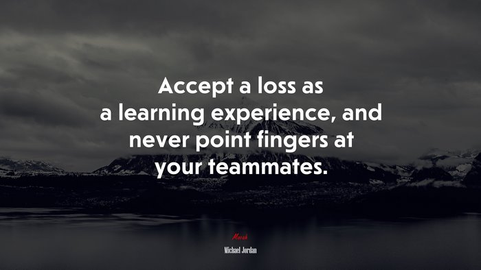 Accept a loss as a learning experience, and never point fingers at your teammates. | Michael Jordan quote