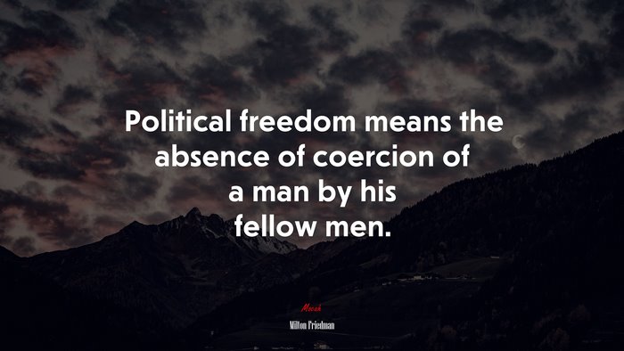 Political freedom means the absence of coercion of a man by his fellow men. | Milton Friedman quote