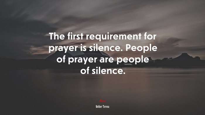 The first requirement for prayer is silence. People of prayer are people of silence. | Mother Teresa quote