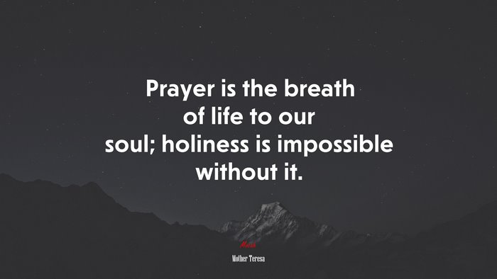 Prayer is the breath of life to our soul; holiness is impossible without it. | Mother Teresa quote