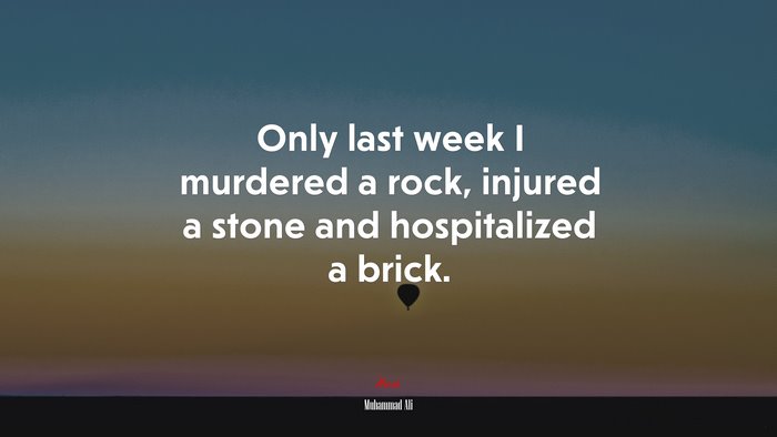 Only last week I murdered a rock, injured a stone and hospitalized a brick. | Muhammad Ali quote