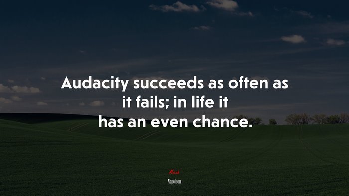 Audacity succeeds as often as it fails; in life it has an even chance. | Napoleon quote