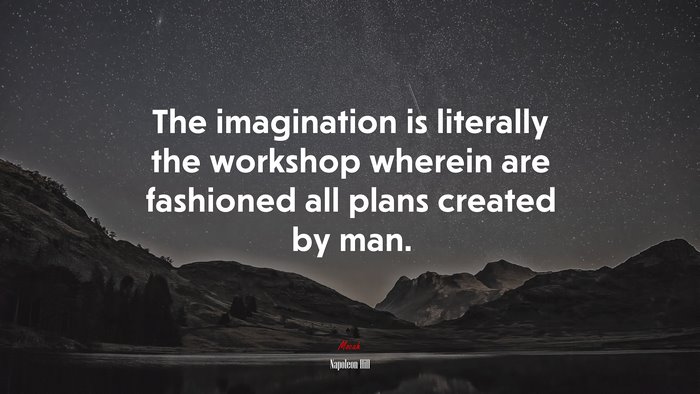 The imagination is literally the workshop wherein are fashioned all plans created by man. | Napoleon Hill quote