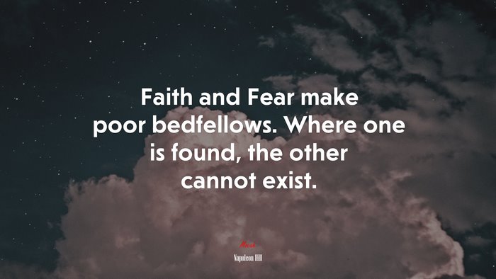 Faith and Fear make poor bedfellows. Where one is found, the other cannot exist. | Napoleon Hill quote