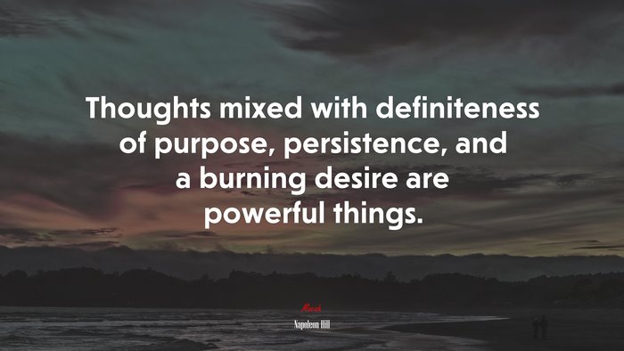 Thoughts mixed with definiteness of purpose, persistence, and a burning desire are powerful things. | Napoleon Hill quote