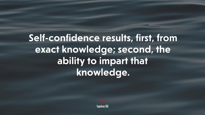 Self-confidence results, first, from exact knowledge; second, the ability to impart that knowledge. | Napoleon Hill quote