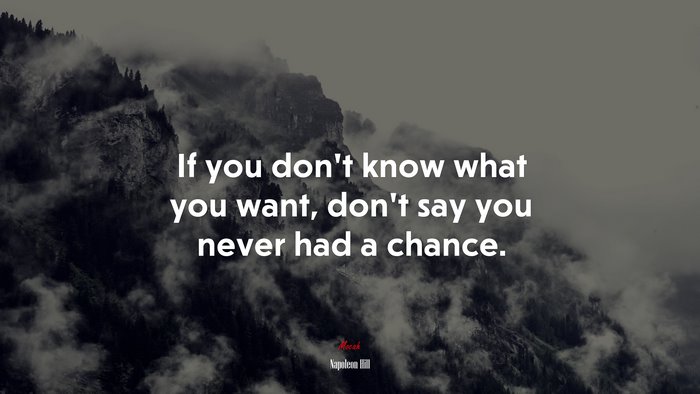 If you don’t know what you want, don’t say you never had a chance. | Napoleon Hill quote