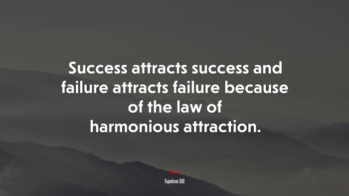 Success attracts success and failure attracts failure because of the law of harmonious attraction. | Napoleon Hill quote