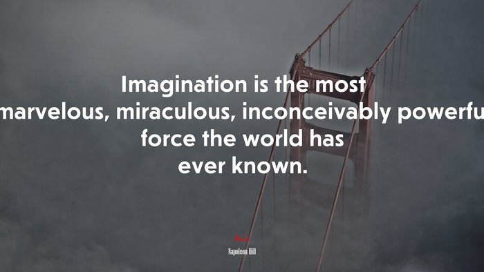 Imagination is the most marvelous, miraculous, inconceivably powerful force the world has ever known. | Napoleon Hill quote