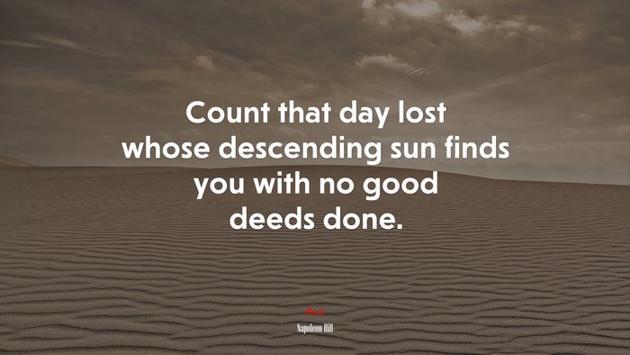 Count that day lost whose descending sun finds you with no good deeds done. | Napoleon Hill quote