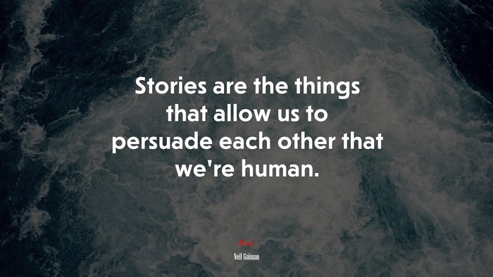 Stories are the things that allow us to persuade each other that we’re human. | Neil Gaiman quote