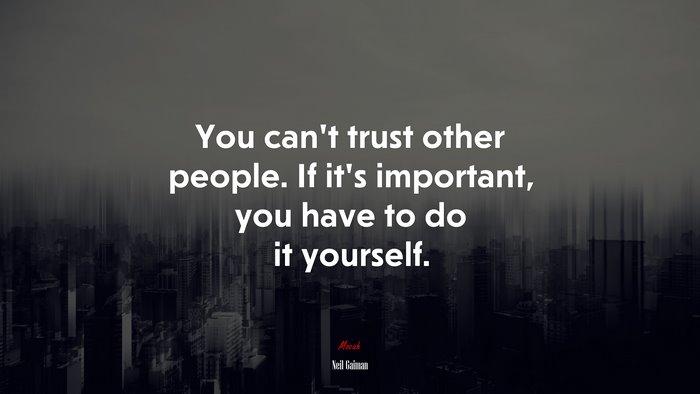 You can’t trust other people. If it’s important, you have to do it yourself. | Neil Gaiman quote