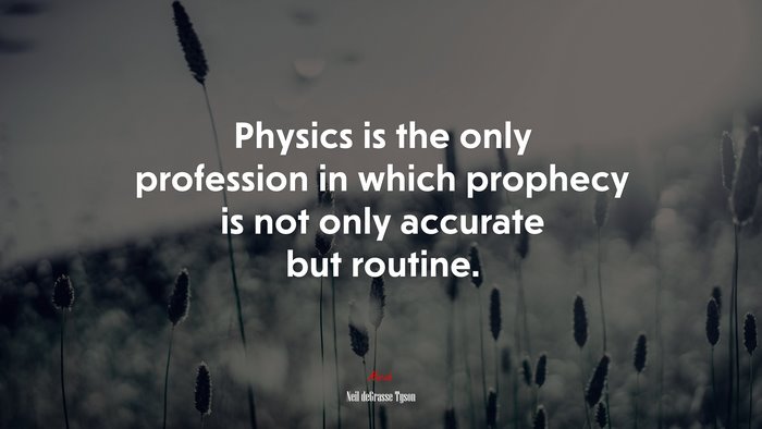 Physics is the only profession in which prophecy is not only accurate but routine. | Neil deGrasse Tyson quote