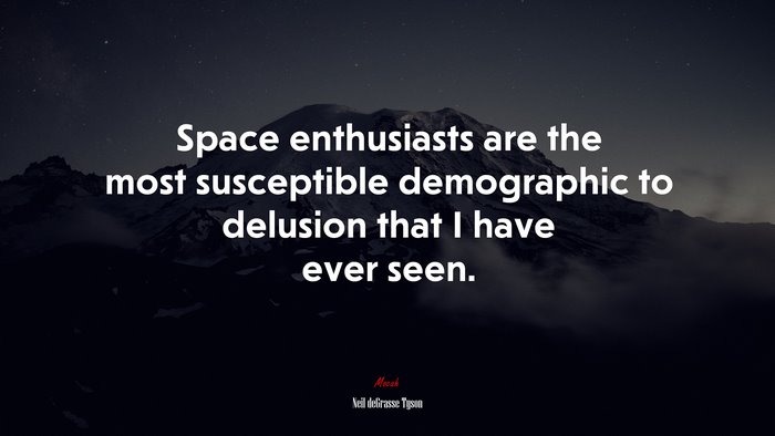 Space enthusiasts are the most susceptible demographic to delusion that I have ever seen. | Neil deGrasse Tyson quote