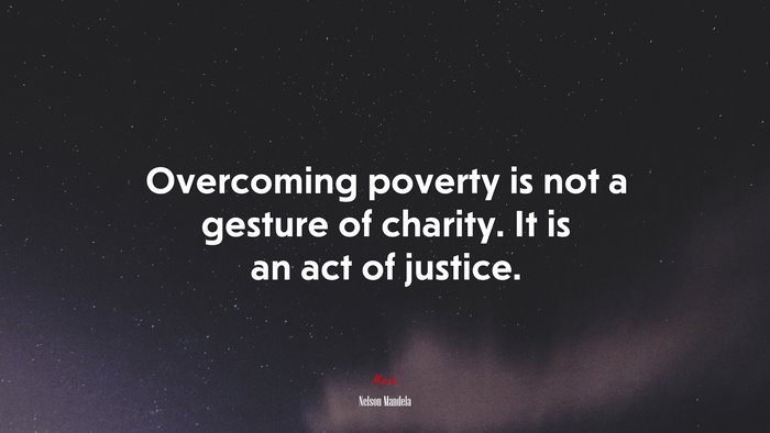 Overcoming poverty is not a gesture of charity. It is an act of justice. | Nelson Mandela quote