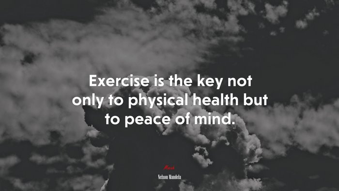Exercise is the key not only to physical health but to peace of mind. | Nelson Mandela quote