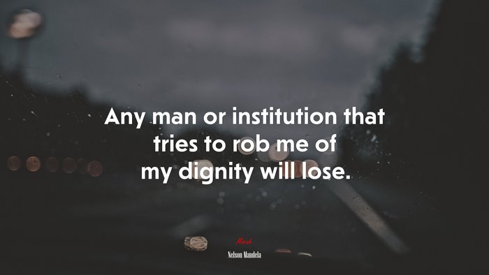 Any man or institution that tries to rob me of my dignity will lose. | Nelson Mandela quote
