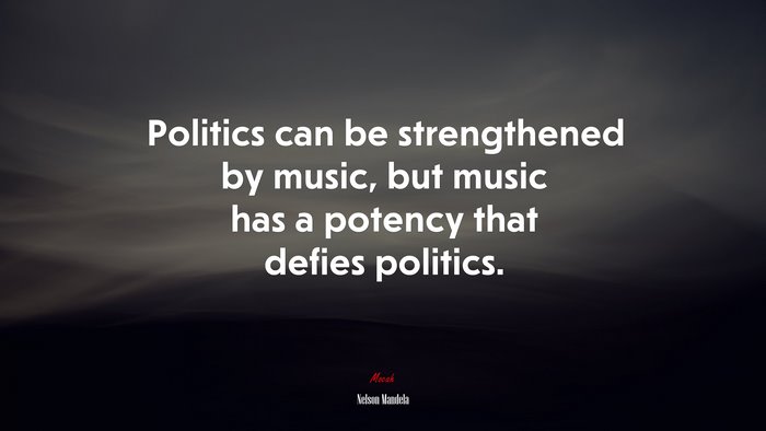 Politics can be strengthened by music, but music has a potency that defies politics. | Nelson Mandela quote