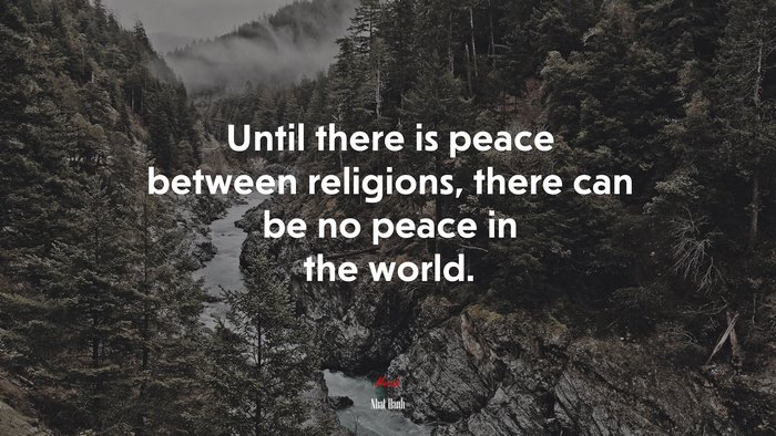 Until there is peace between religions, there can be no peace in the world. | Nhat Hanh quote