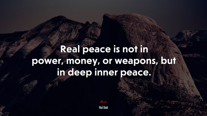 Real peace is not in power, money, or weapons, but in deep inner peace. | Nhat Hanh quote