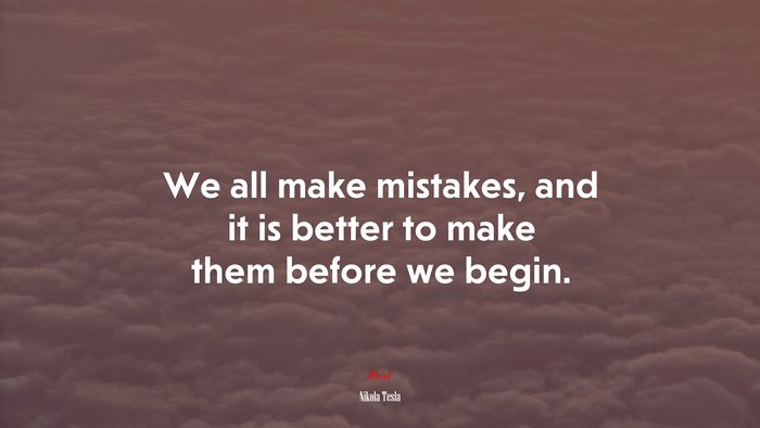 We all make mistakes, and it is better to make them before we begin. | Nikola Tesla quote