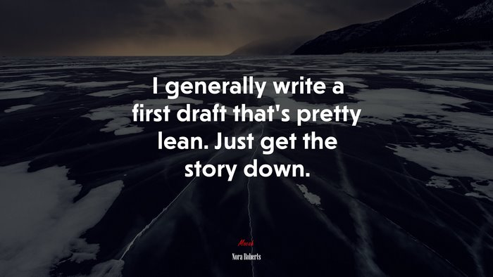 I generally write a first draft that’s pretty lean. Just get the story down. | Nora Roberts quote